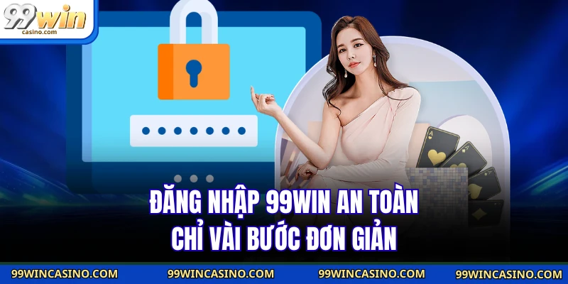 Đăng nhập 99WIN an toàn chỉ vài bước đơn giản